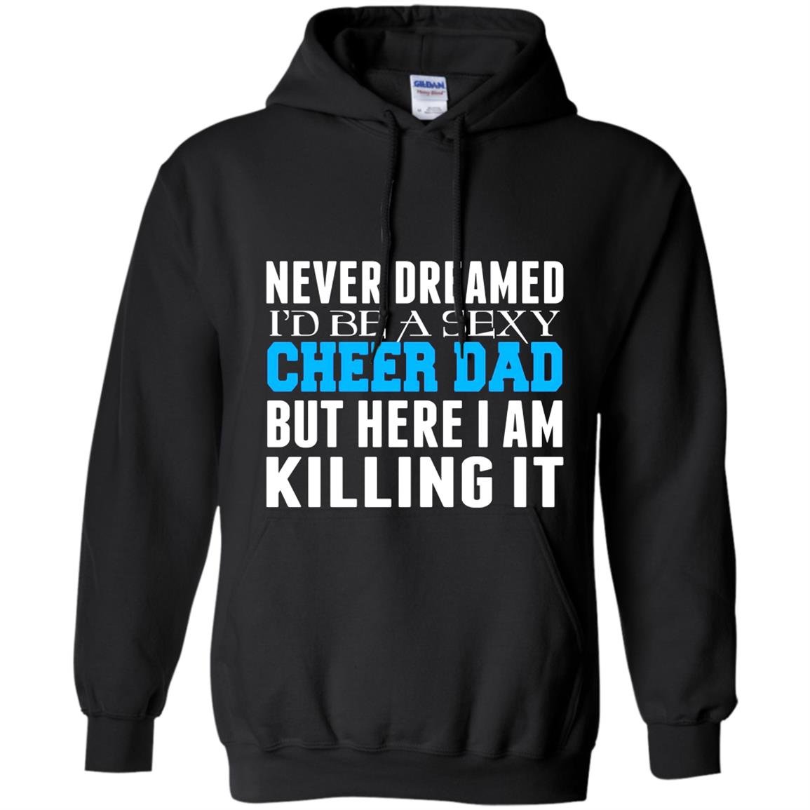 Never dreamed id be a sexy cheer dad killing it Hoodie