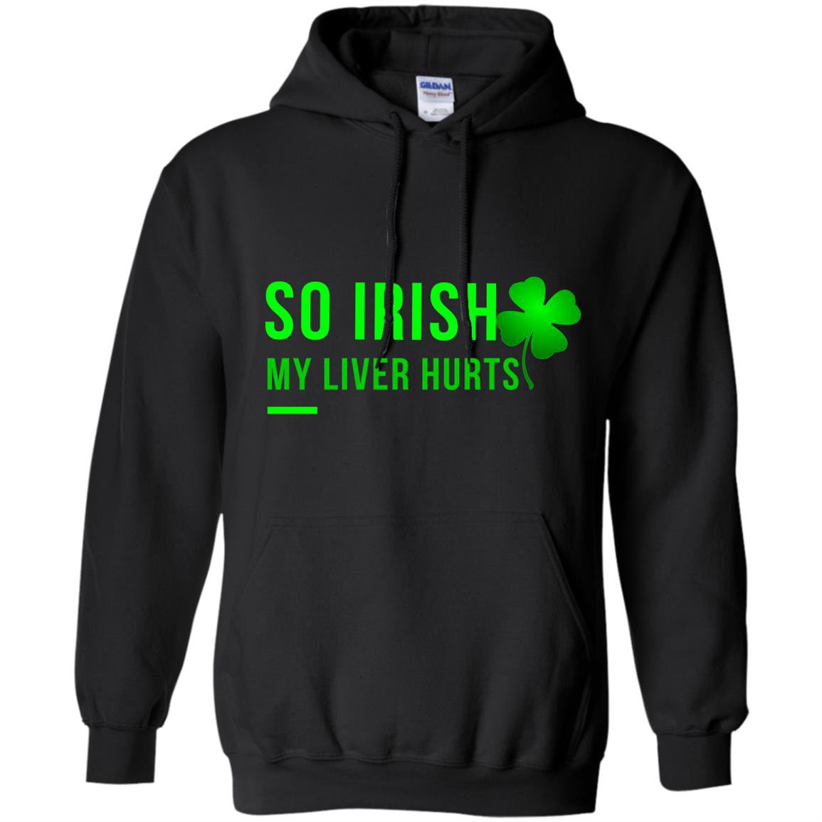 So irish my liver hurts lucky leaf patricks day Hoodie