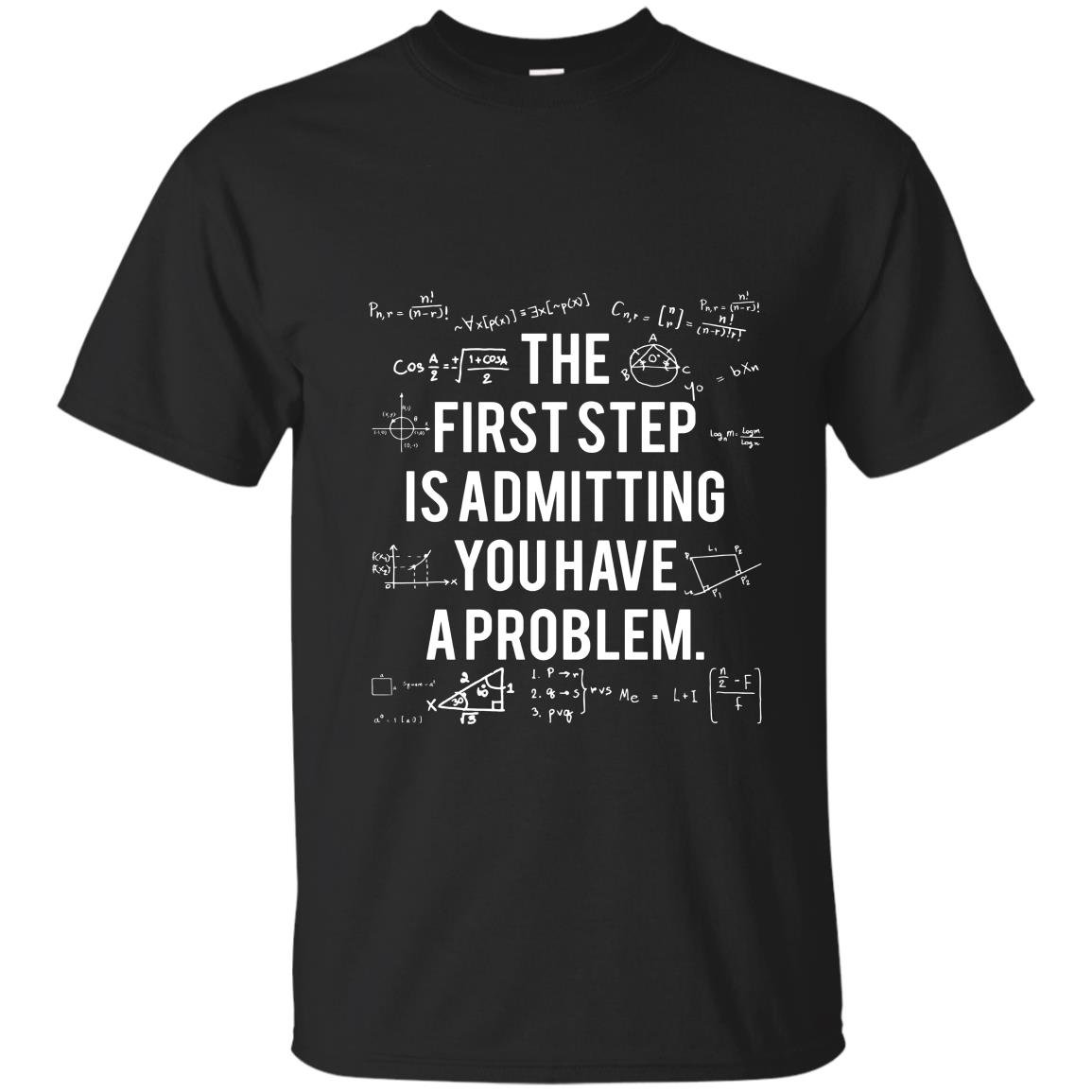 First step is admitting you have a problem T-shirt