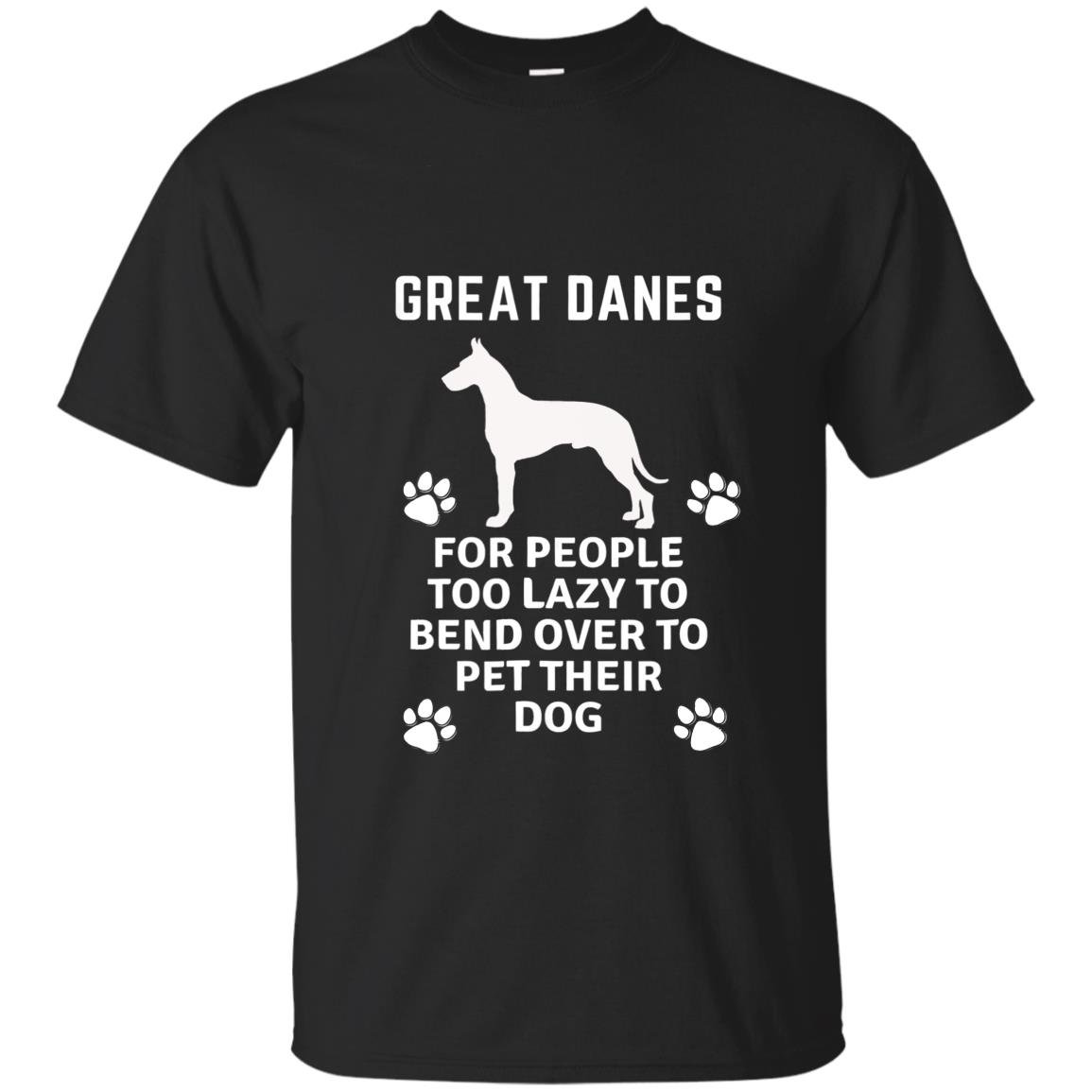 Great danes for people too lazy to bend over T-shirt