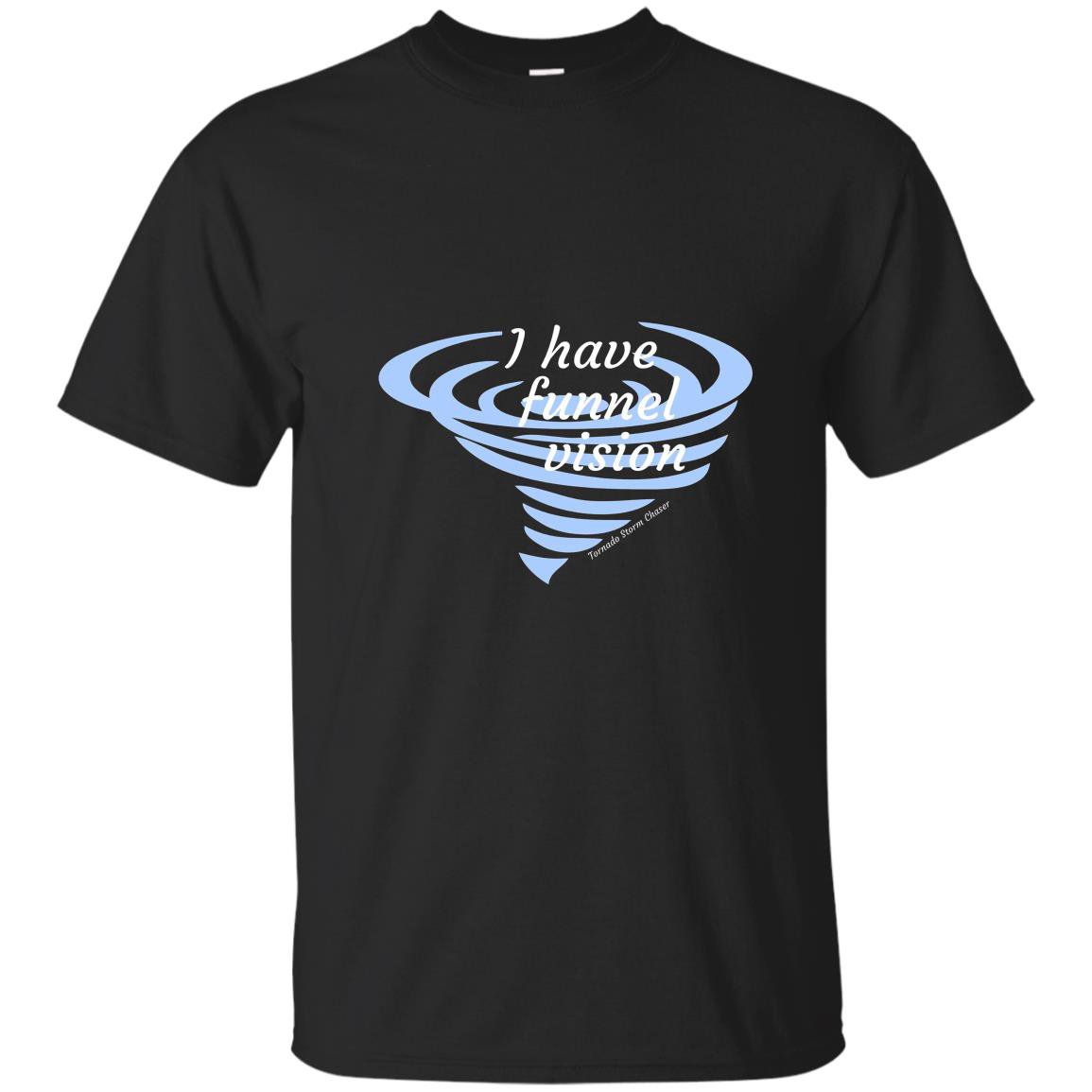 I have funnel vision storm chaser T-shirt