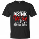 I just want to drink wine and rescue dogs T-shirt