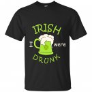 Irish i were drunk happy patricks day T-shirt