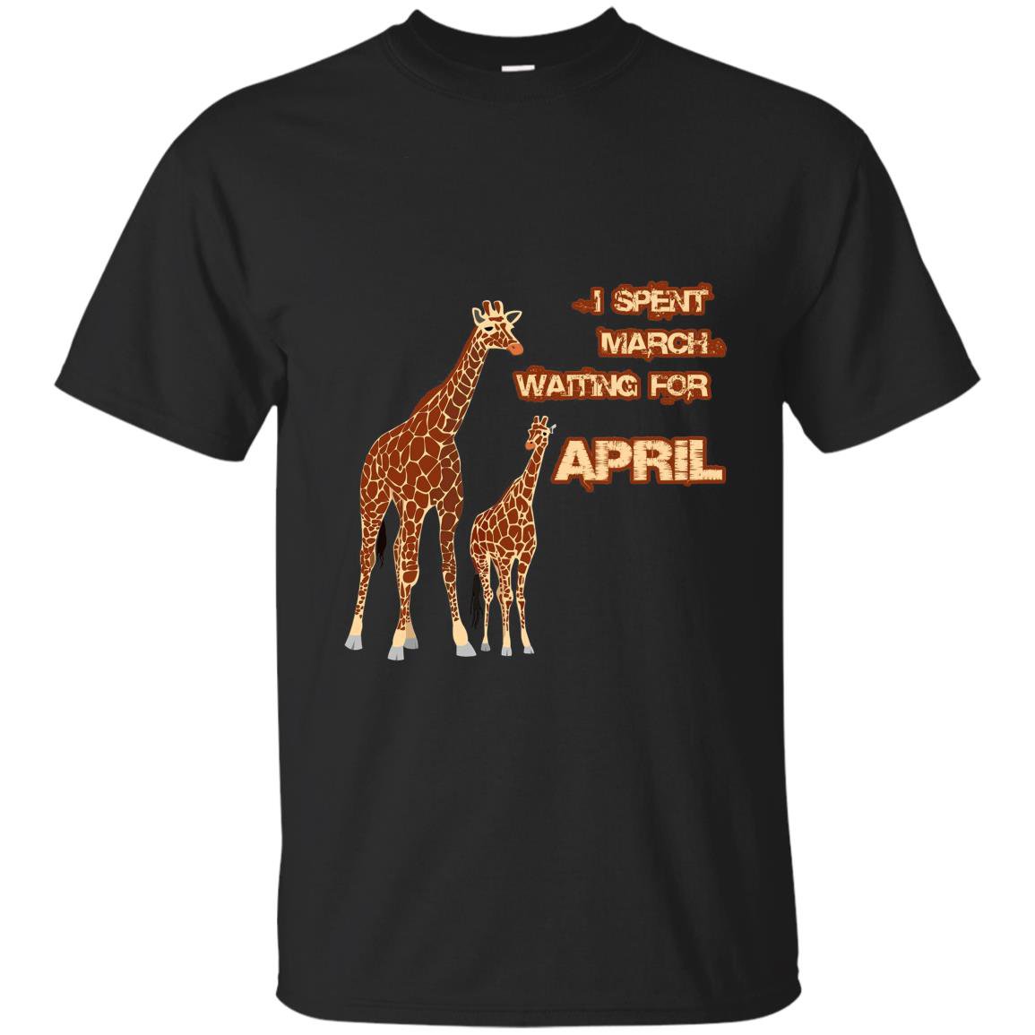 I spent march waiting for april the giraffe funny T-shirt