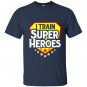 I train super heroes for teachers T-shirt