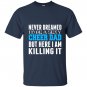 Never dreamed id be a sexy cheer dad killing it T-shirt