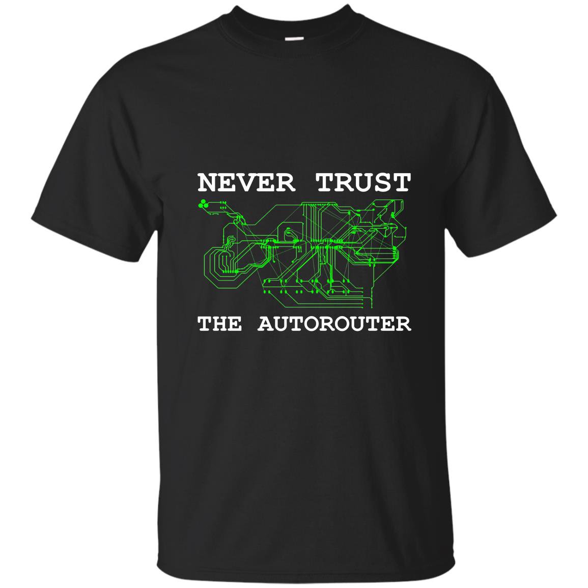 Never trust the autorouter special engineer T-shirt
