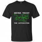 Never trust the autorouter special engineer T-shirt