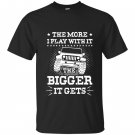 The more i play with it the bigger it gets jeep T-shirt
