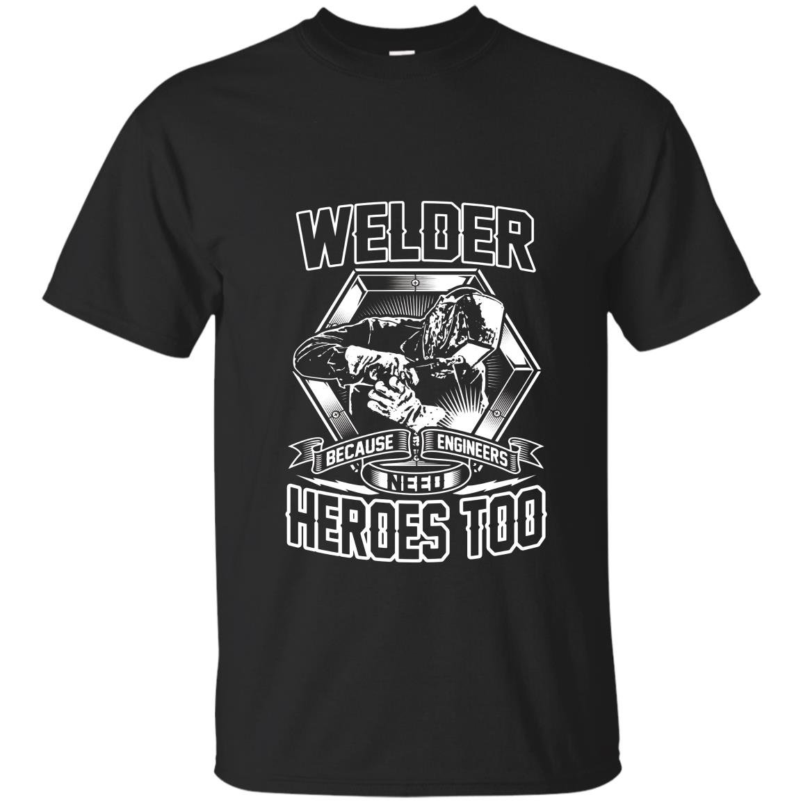 Welding welders because engineers need heroes too T-shirt