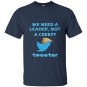 We need a leader not a creepy tweeter trump funny T-shirt