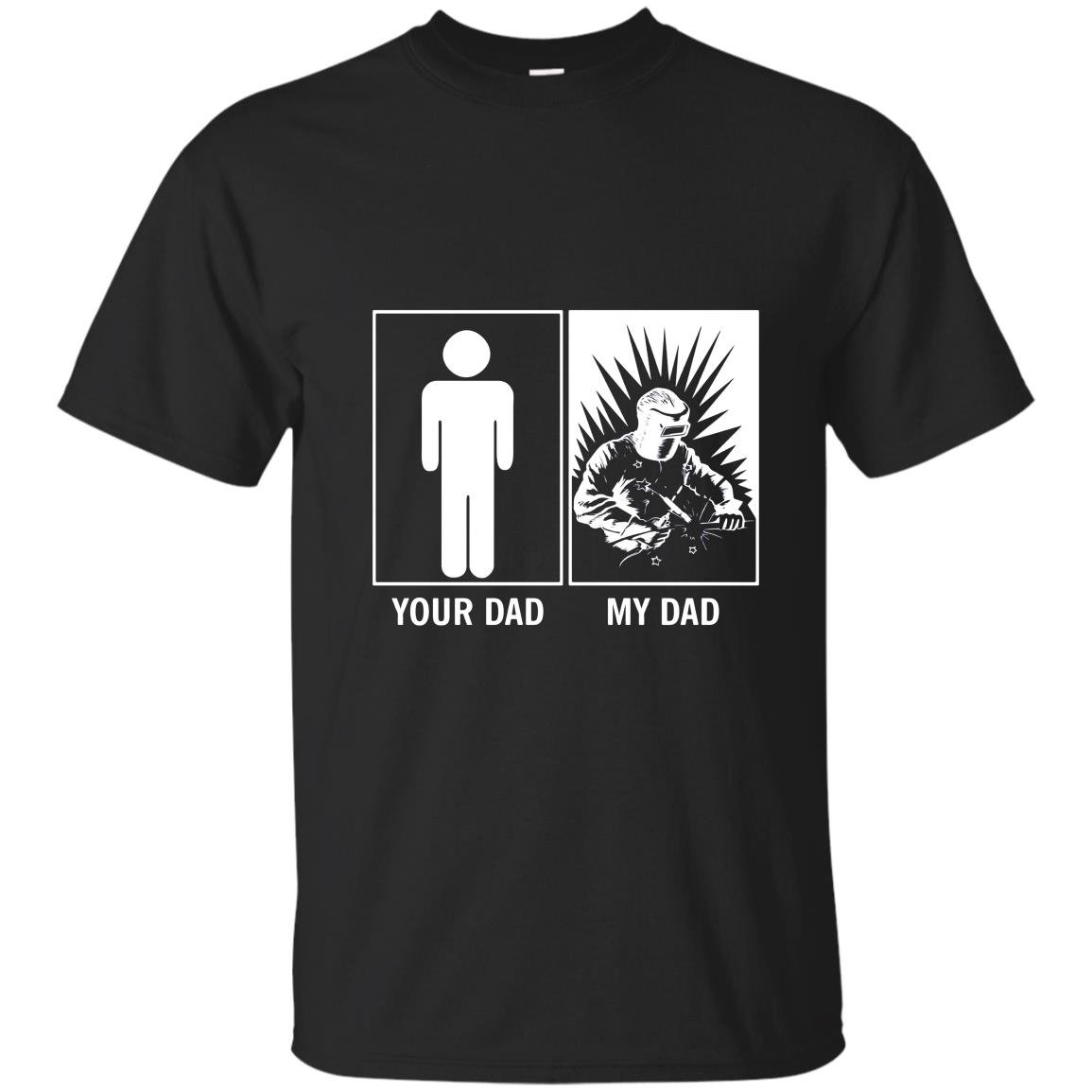 Your dad my dad funny gift for welders son daughter T-shirt