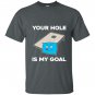 Your hole is my goal cornhole T-shirt