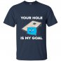 Your hole is my goal cornhole T-shirt