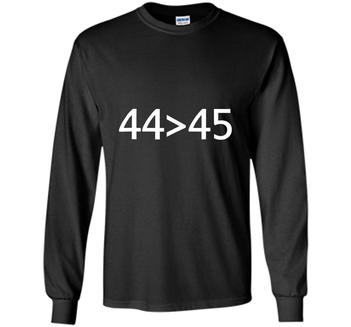4445 the 44th president is greater than 45th Long Sleeve