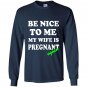 Be nice to me my wife is pregnant again funny Long Sleeve