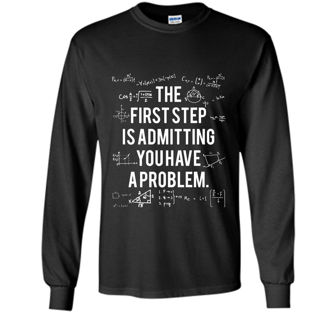 First step is admitting you have a problem Long Sleeve