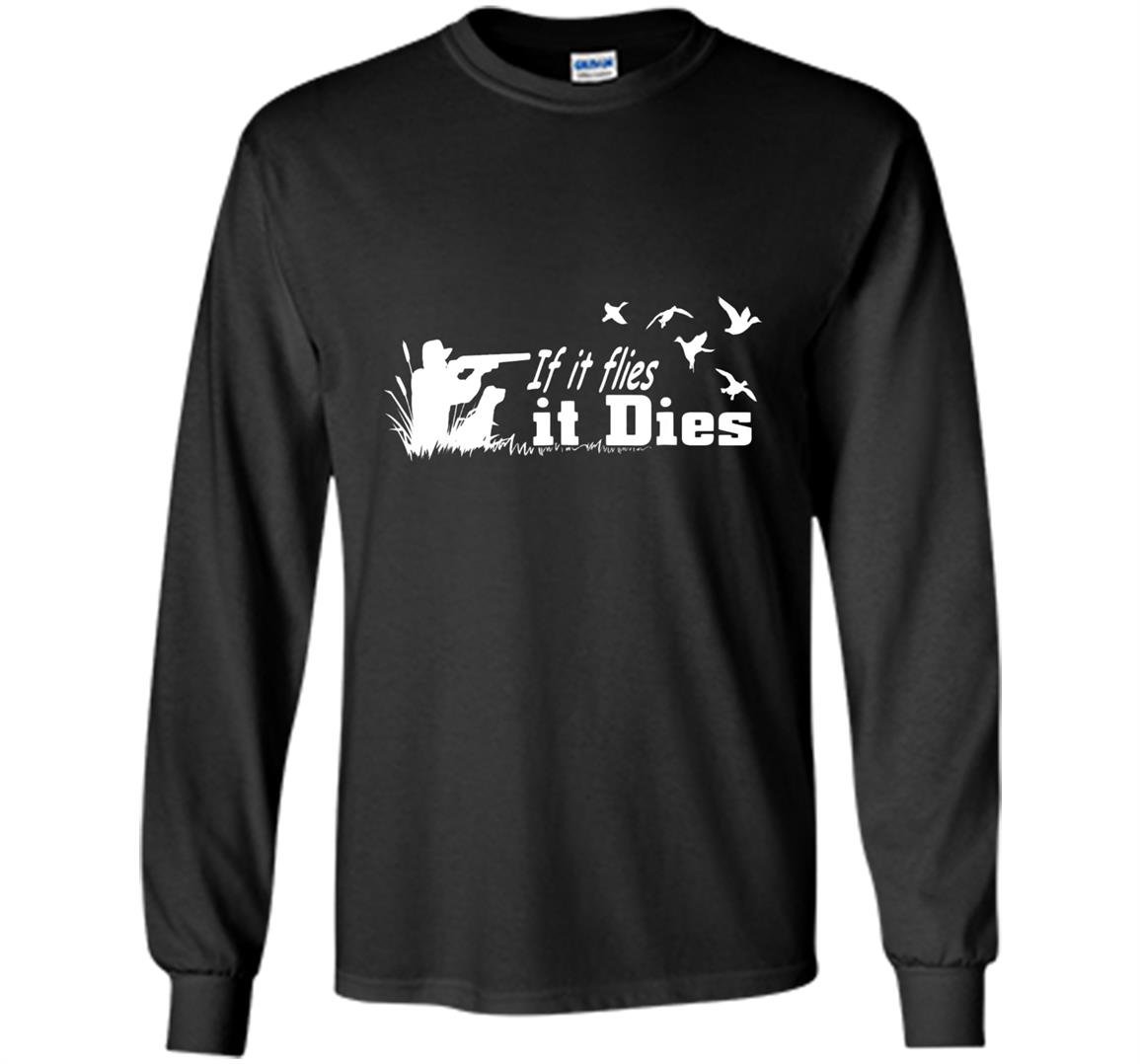 If it flies it dies hunting hunter gifts Long Sleeve