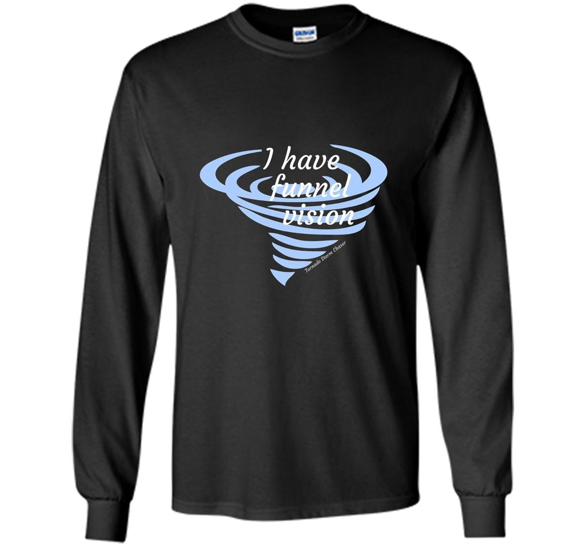I have funnel vision storm chaser Long Sleeve