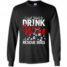 I just want to drink wine and rescue dogs Long Sleeve