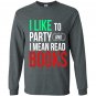 I like to party and i mean read books reading lover Long Sleeve