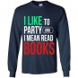 I like to party and i mean read books reading lover Long Sleeve
