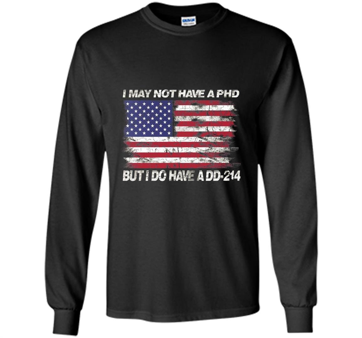 I may not have a phd but i do have a dd214 Long Sleeve