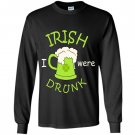 Irish i were drunk happy patricks day Long Sleeve