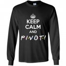 Keep calm and pivot funny gift for friends Long Sleeve