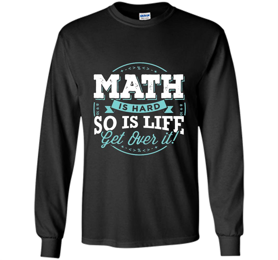 Math math is hard so is life get over it Long Sleeve