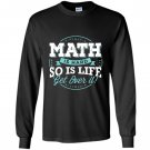 Math math is hard so is life get over it Long Sleeve