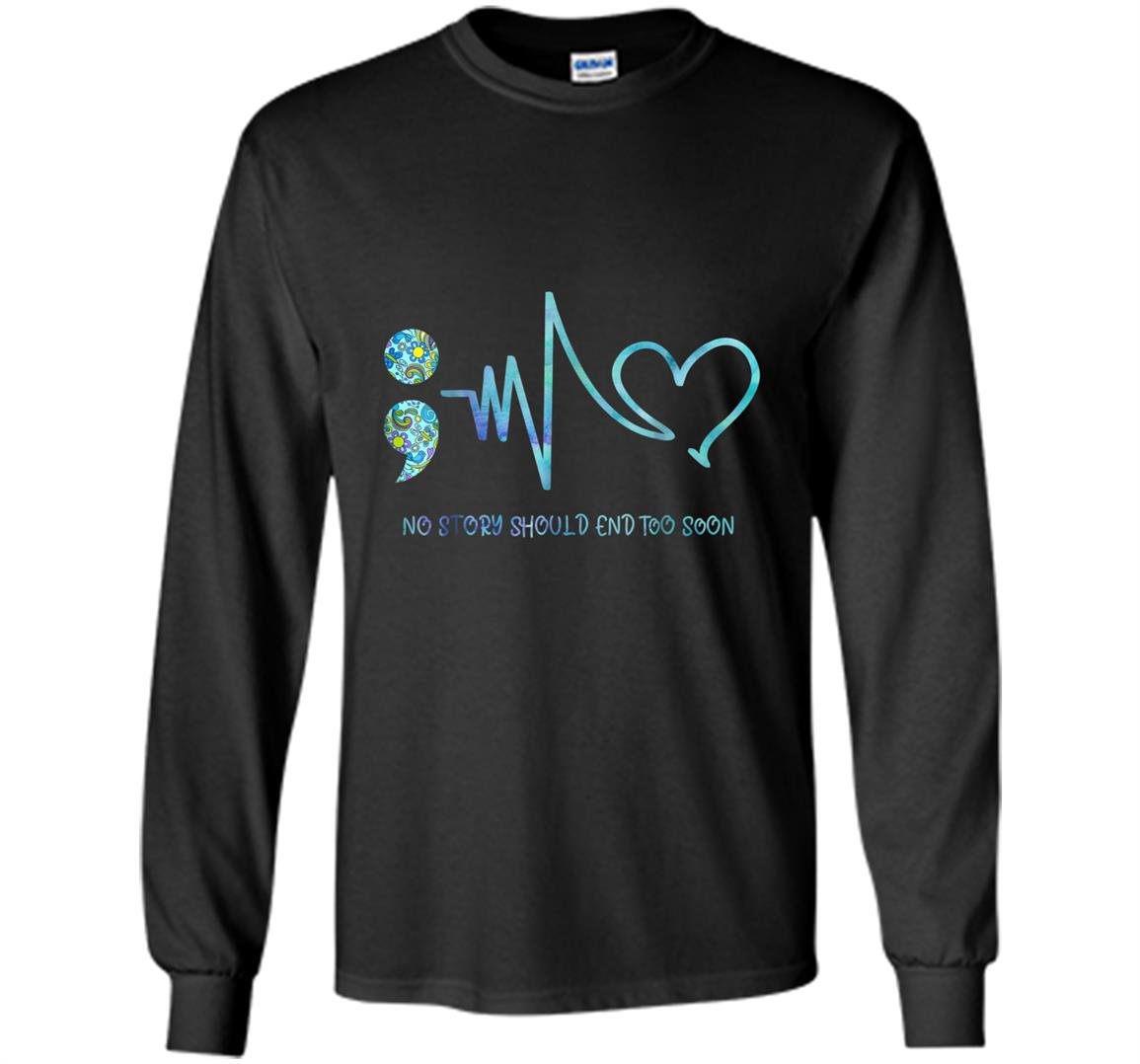 No story should end too soon suicide prevention Long Sleeve