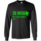 So irish my liver hurts lucky leaf patricks day Long Sleeve