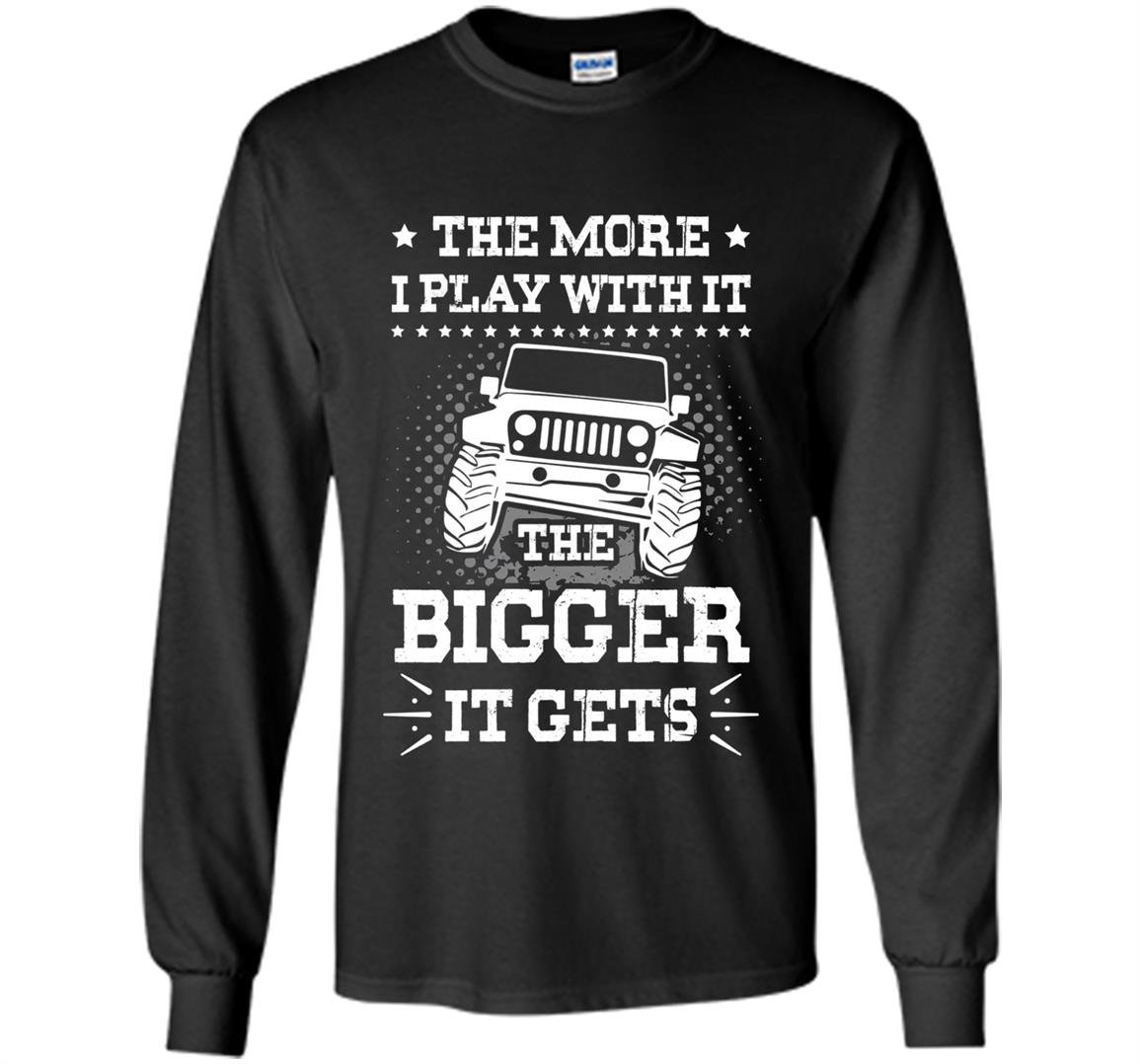 The more i play with it the bigger it gets jeep Long Sleeve