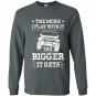 The more i play with it the bigger it gets jeep Long Sleeve