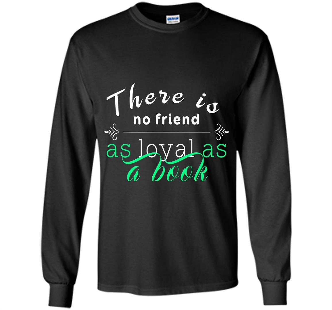 There is no friend as loyal as a book reading lover Long Sleeve
