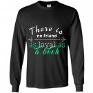 There is no friend as loyal as a book reading lover Long Sleeve