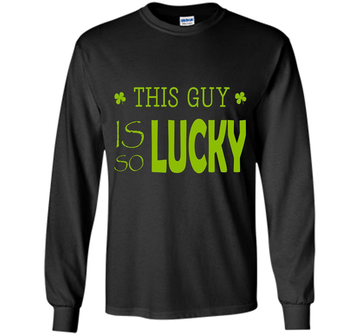 This guy is so lucky patricks day Long Sleeve