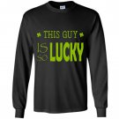 This guy is so lucky patricks day Long Sleeve