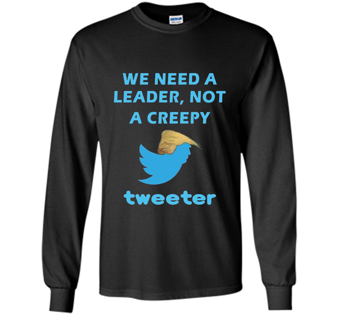 We need a leader not a creepy tweeter trump funny Long Sleeve