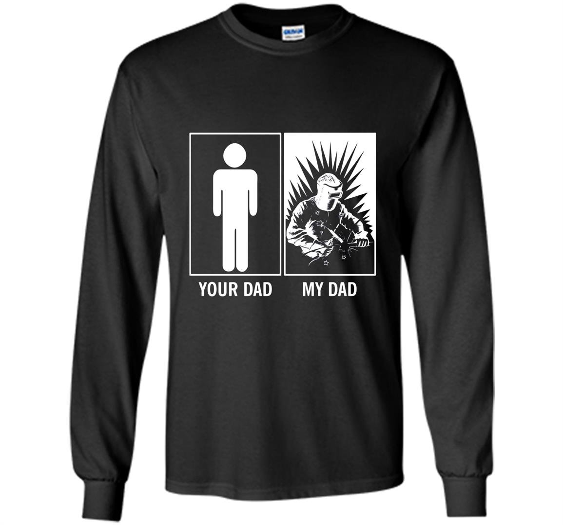 Your dad my dad funny gift for welders son daughter Long Sleeve