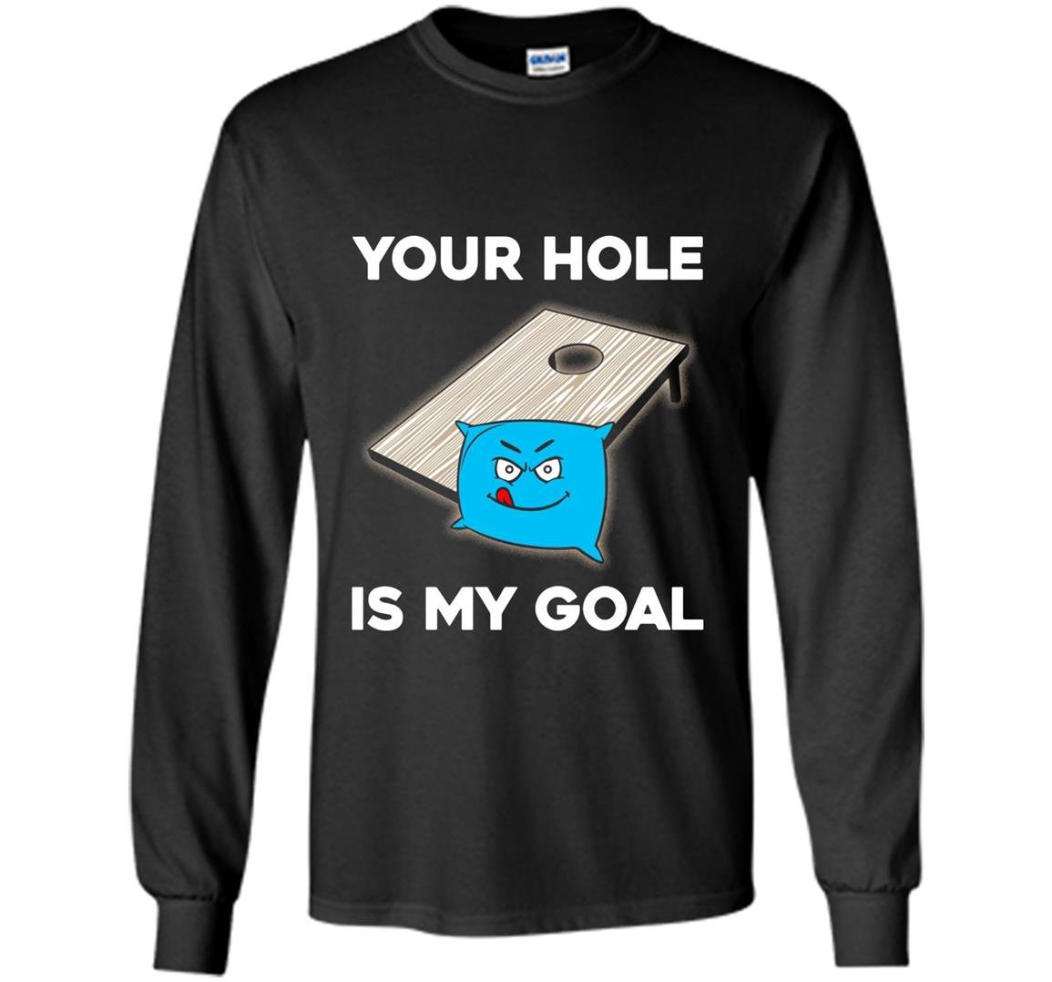 Your hole is my goal cornhole Long Sleeve