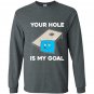 Your hole is my goal cornhole Long Sleeve