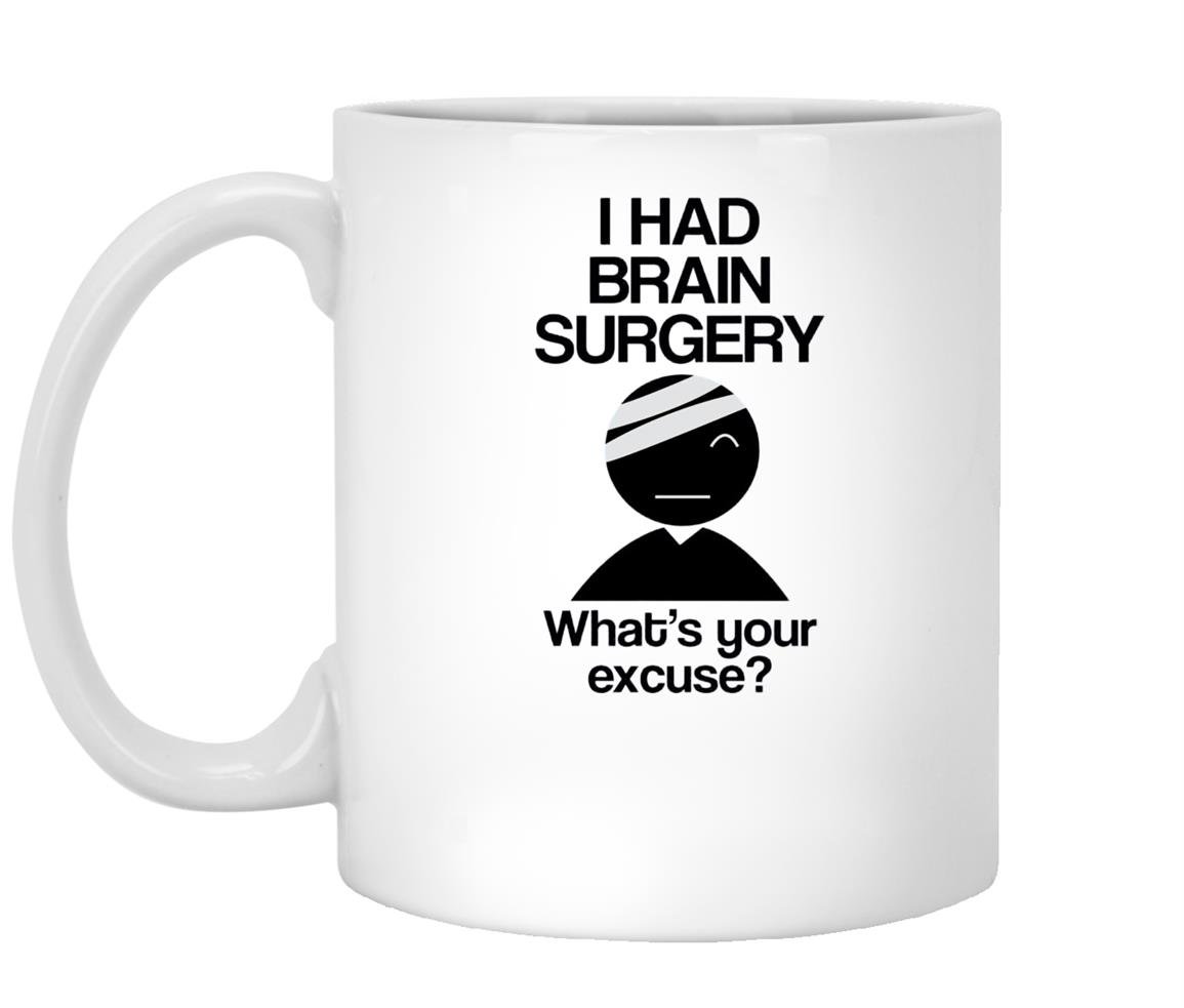 I had brain surgery whats your excuse Mug White