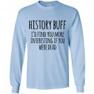 History buff id find you more interesting if you were dead Long Sleeve