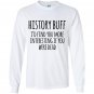 History buff id find you more interesting if you were dead Long Sleeve