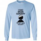 I had brain surgery whats your excuse Long Sleeve