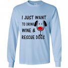 I just want to drink wine and rescue dogs graphic Long Sleeve