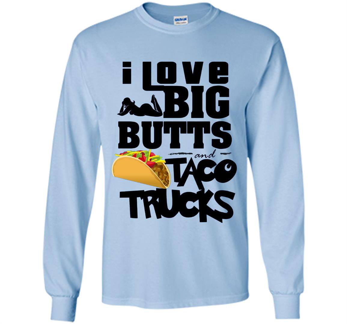 I love big butts and taco trucks taco gift Long Sleeve