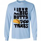 I love big butts and taco trucks taco gift Long Sleeve